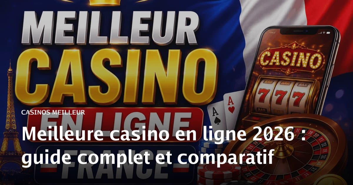 Meilleure casino en ligne 2026 : guide complet et comparatif